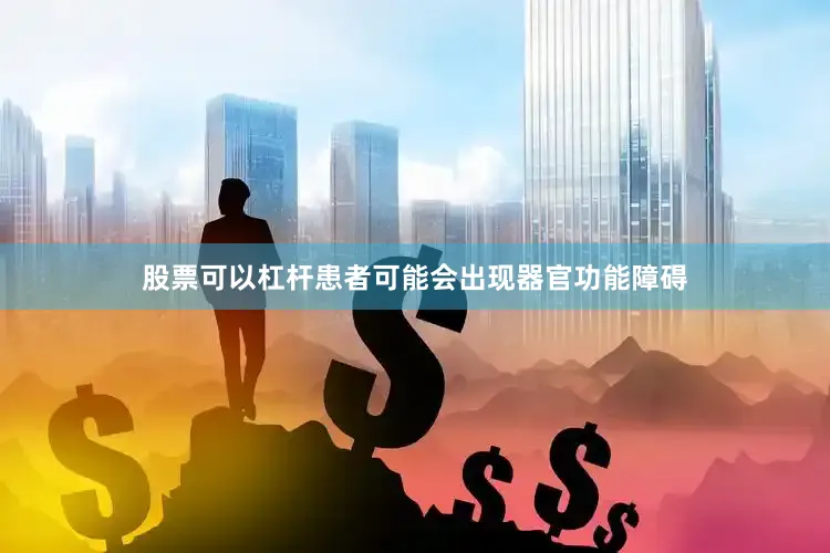 股票可以杠杆患者可能会出现器官功能障碍