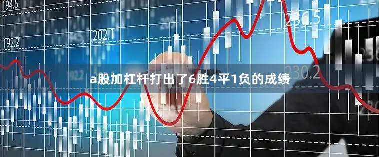 a股加杠杆打出了6胜4平1负的成绩