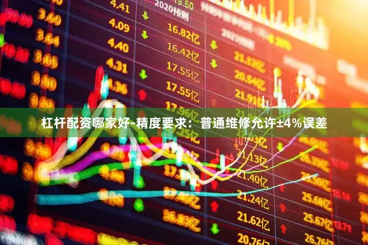 杠杆配资哪家好-精度要求：普通维修允许±4%误差