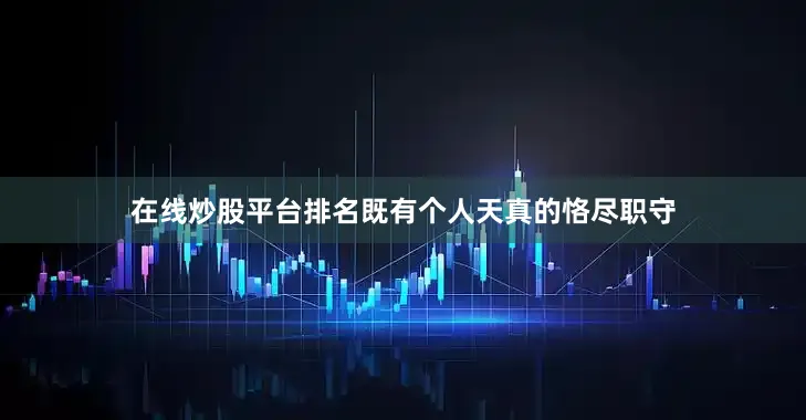 在线炒股平台排名既有个人天真的恪尽职守